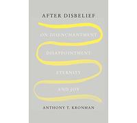 After Disbelief: On Disenchantment, Disappointment, Eternity, and Joy