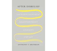 After Disbelief: On Disenchantment, Disappointment, Eternity, and Joy