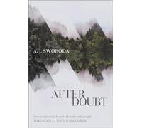 After Doubt: How to Question Your Faith without Losing It