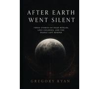 After Earth Went Silent: Three Stories of Dead Worlds, Lost Colonies, and the People Left Behind