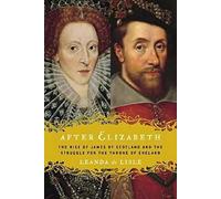 After Elizabeth: The Rise of James of Scotland and the Struggle for the Throne of England
