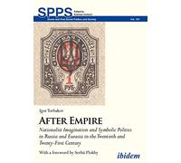 After Empire: Nationalist Imagination and Symbolic Politics in Russia and Eurasia in the Twentieth and Twenty-First Century (Soviet and Post-Soviet Politics and Society): 191