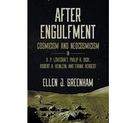 After Engulfment: Cosmicism and Neocosmicism in H. P. Lovecraft, Philip K. Dick, Robert A. Heinlein, and Frank Herbert