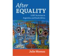 After Equality : LGBT Activism in Argentina and South Africa
