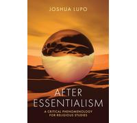 After Essentialism : A Critical Phenomenology for Religious Studies