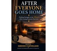 AFTER EVERYONE GOES HOME: Finding Strength in the Silence After Losing Someone You Love