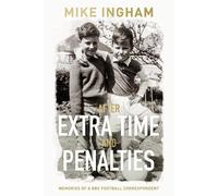 After Extra Time and Penalties: Memories of a BBC Football Correspondent
