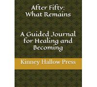 After Fifty: What Remains: A Guided Journal for Healing and Becoming