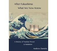 After Fukushima: What We Now Know: A History of Nuclear Power and Radiation