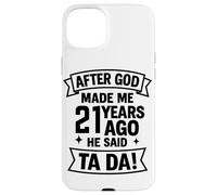 After God Made Me 21 Years Ago He Said Ta Da! Case for iPhone 15 Plus