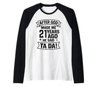 After God Made Me 21 Years Ago He Said Ta Da! Raglan Baseball Tee