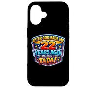 After God Made Me 22 Years Ago He Said Tada 22nd Birthday Case for iPhone 16