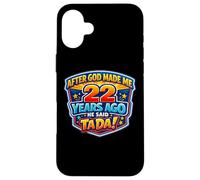 After God Made Me 22 Years Ago He Said Tada 22nd Birthday Case for iPhone 16 Plus