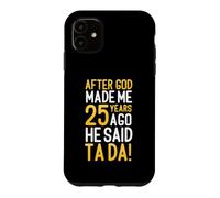 After God Made Me 25 Years Ago He Said Ta Da 25th Birthday Case for iPhone 11