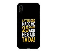 After God Made Me 25 Years Ago He Said Ta Da 25th Birthday Case for iPhone XS Max