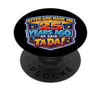 After God Made Me 25 Years Ago He Said Tada 25th Birthday PopSockets Adhesive PopGrip
