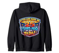 After God Made Me 25 Years Ago He Said Tada 25th Birthday Zip Hoodie