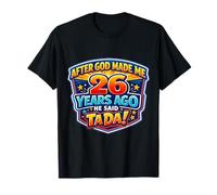After God Made Me 26 Years Ago He Said Tada 26th Birthday T-Shirt