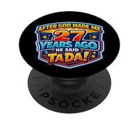 After God Made Me 27 Years Ago He Said Tada 27th Birthday PopSockets Adhesive PopGrip