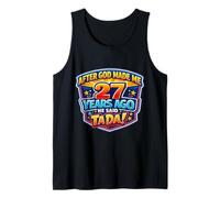 After God Made Me 27 Years Ago He Said Tada 27th Birthday Tank Top