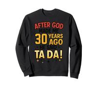 After God Made Me 30 Years Ago He Said Ta Da Sweatshirt