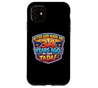 After God Made Me 34 Years Ago He Said Tada 34th Birthday Case for iPhone 11