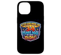 After God Made Me 34 Years Ago He Said Tada 34th Birthday Case for iPhone 14