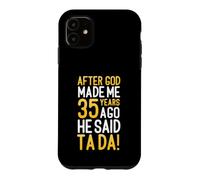 After God Made Me 35 Years Ago He Said Ta Da 35th Birthday Case for iPhone 11