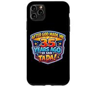 After God Made Me 35 Years Ago He Said Tada 35th Birthday Case for iPhone 11 Pro Max