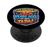 After God Made Me 35 Years Ago He Said Tada 35th Birthday PopSockets Adhesive PopGrip
