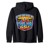 After God Made Me 35 Years Ago He Said Tada 35th Birthday Zip Hoodie