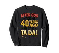 After God Made Me 40 Years Ago He Said Ta Da 40th Birthday F Sweatshirt