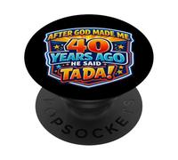 After God Made Me 40 Years Ago He Said Tada 40th Birthday PopSockets Adhesive PopGrip