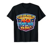 After God Made Me 40 Years Ago He Said Tada 40th Birthday T-Shirt