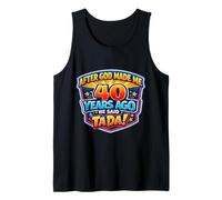 After God Made Me 40 Years Ago He Said Tada 40th Birthday Tank Top