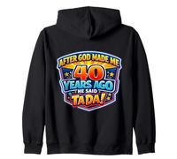 After God Made Me 40 Years Ago He Said Tada 40th Birthday Zip Hoodie