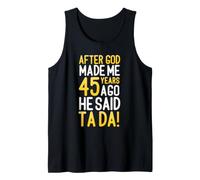 After God Made Me 45 Years Ago He Said Ta Da 45th Birthday Tank Top