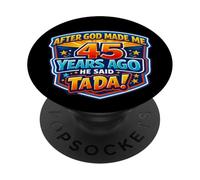 After God Made Me 45 Years Ago He Said Tada 45th Birthday PopSockets Adhesive PopGrip