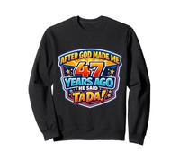 After God Made Me 47 Years Ago He Said Tada 47th Birthday Sweatshirt