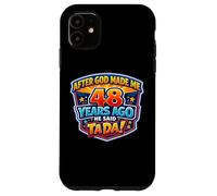 After God Made Me 48 Years Ago He Said Tada 48th Birthday Case for iPhone 11
