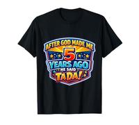 After God Made Me 5 Years Ago He Said Tada 5th Birthday Fun T-Shirt