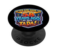 After God Made Me 58 Years Ago He Said Tada 58th Birthday PopSockets Adhesive PopGrip