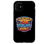 After God Made Me 59 Years Ago He Said Tada 59th Birthday Case for iPhone 11