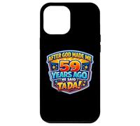 After God Made Me 59 Years Ago He Said Tada 59th Birthday Case for iPhone 12 Pro Max