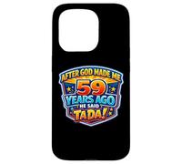 After God Made Me 59 Years Ago He Said Tada 59th Birthday Case for iPhone 15 Pro