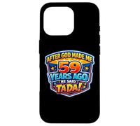 After God Made Me 59 Years Ago He Said Tada 59th Birthday Case for iPhone 16 Pro