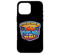 After God Made Me 59 Years Ago He Said Tada 59th Birthday Case for iPhone 16 Pro Max
