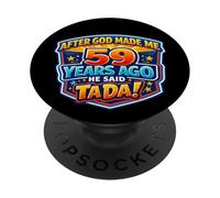 After God Made Me 59 Years Ago He Said Tada 59th Birthday PopSockets Adhesive PopGrip
