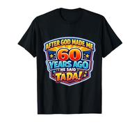After God Made Me 60 Years Ago He Said Tada 60th Birthday T-Shirt