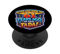 After God Made Me 61 Years Ago He Said Tada 61st Birthday PopSockets Adhesive PopGrip